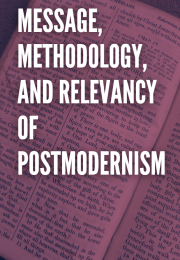 MESSAGE, METHODOLOGY, AND RELEVANCY OF POSTMODERNISM:
