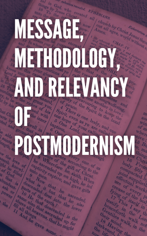 MESSAGE, METHODOLOGY, AND RELEVANCY OF POSTMODERNISM: